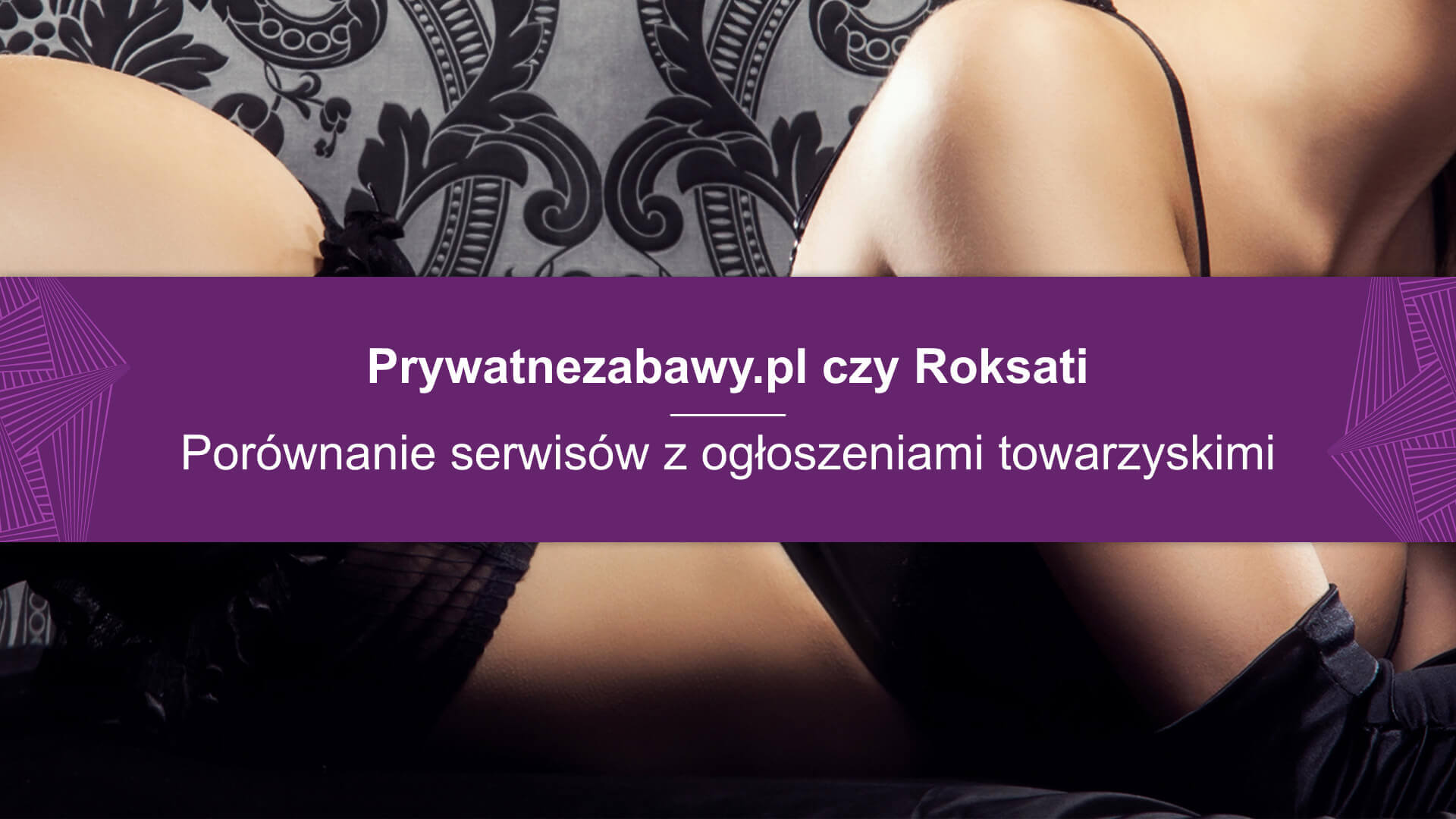 Prywatnezabawy.pl czy Roksati? Porównanie serwisów z ogłoszeniami  towarzyskimi - Roksati